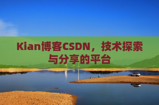 Kian博客CSDN，技术探索与分享的平台